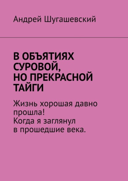 В объятиях суровой, но прекрасной тайги — Андрей Шугашевский