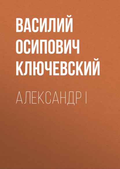 Александр I - Василий Осипович Ключевский