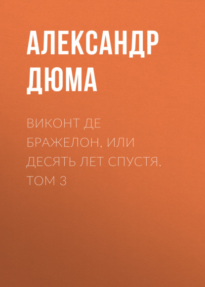 Виконт де Бражелон, или Десять лет спустя. Том 3 — Александр Дюма