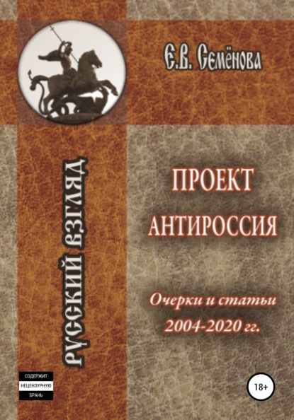 Проект Антироссия. Очерки и статьи 2004–2020 годов — Елена Владимировна Семёнова