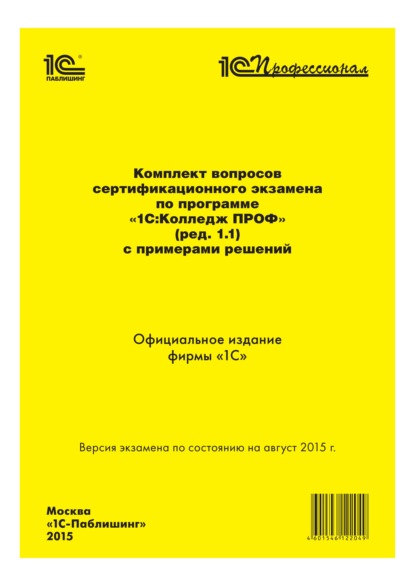 Комплект вопросов сертификационного экзамена «1С:Профессионал» по программе «1С:Колледж ПРОФ» (ред. 1.1) с примерами решений - Фирма «1С»