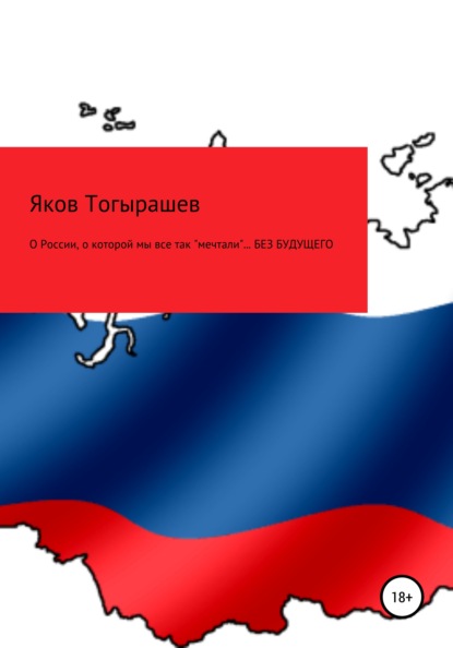 О России, о которой мы все так «мечтали»… Без будущего - Яков Вячеславович Тогырашев