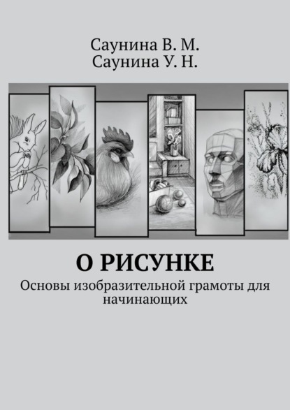 О рисунке. Основы изобразительной грамоты для начинающих - В. М. Саунина