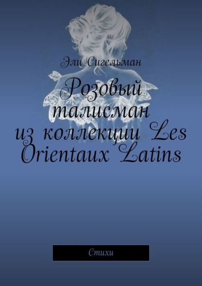 Розовый талисман из коллекции Les Orientaux Latins. Стихи - Эли Сигельман