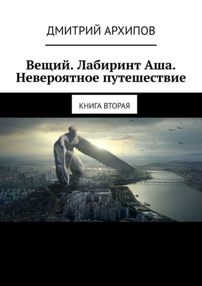 Вещий. Лабиринт Аша. Невероятное путешествие. Книга вторая — Дмитрий Архипов