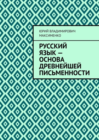 Русский язык – основа древнейшей письменности — Юрий Владимирович Максименко