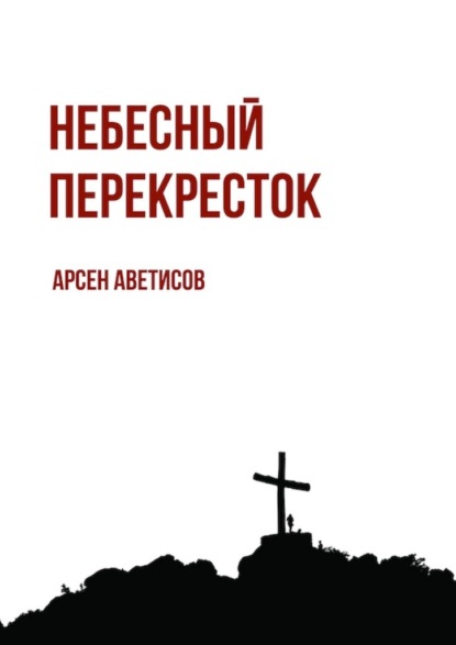 Небесный перекресток. Уйти, чтобы вернуться — Арсен Аветисов