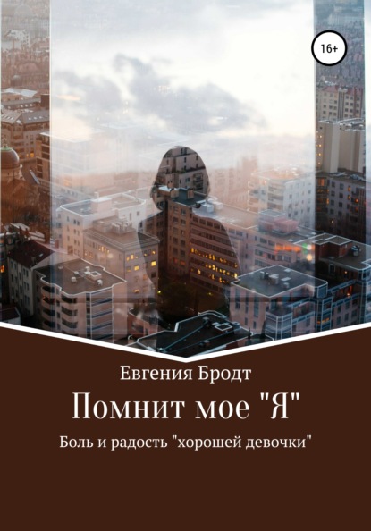 Помнит мое «Я». Боль и радость «хорошей девочки» - Евгения Бродт