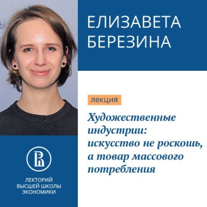 Художественные индустрии: искусство не роскошь, а товар массового потребления — Е. К. Березина