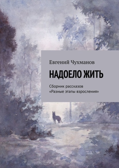 Надоело жить. Сборник рассказов «Разные этапы взросления» - Евгений Чухманов