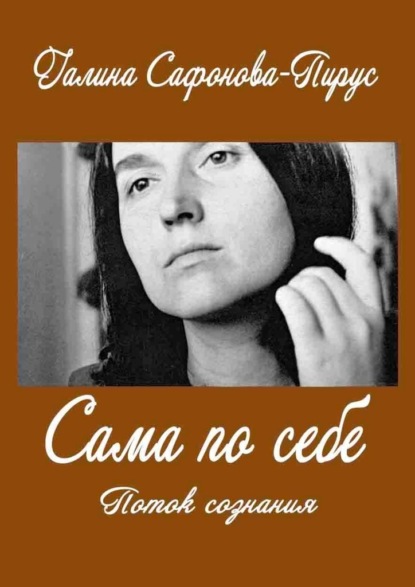 Сама по себе. Поток сознания - Галина Сафонова-Пирус