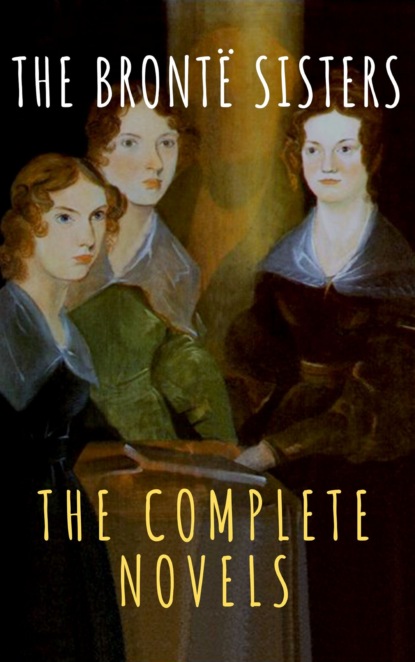 The Bront? Sisters: The Complete Novels - Эмили Бронте