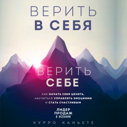 Верить в себя. Верить себе. Как начать себя ценить, научиться управлять эмоциями и стать счастливым — Курро Каньете