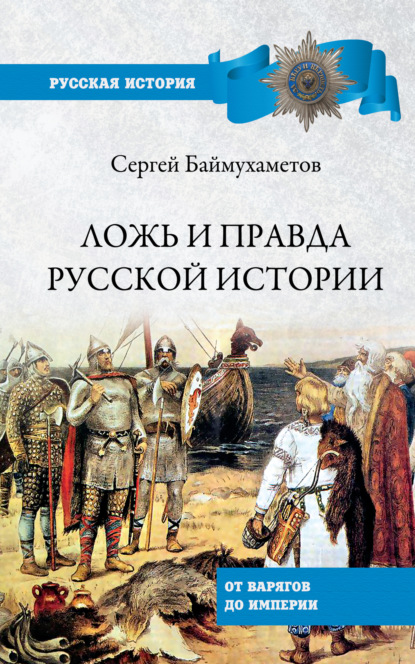 Ложь и правда русской истории. От варягов до империи — Сергей Темирбулатович Баймухаметов