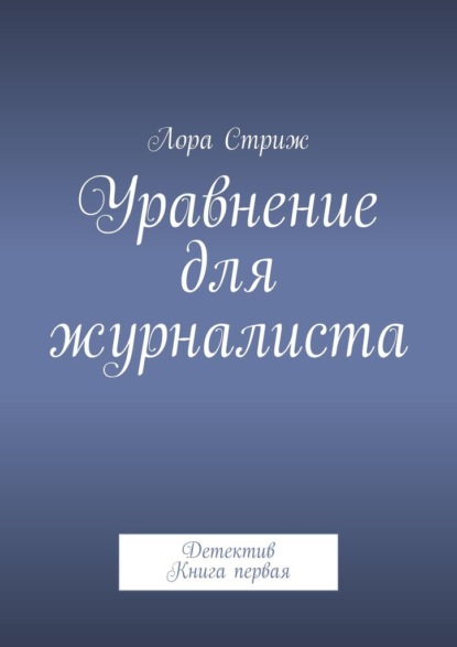 Уравнение для журналиста. Детектив. Книга первая — Лора Стриж