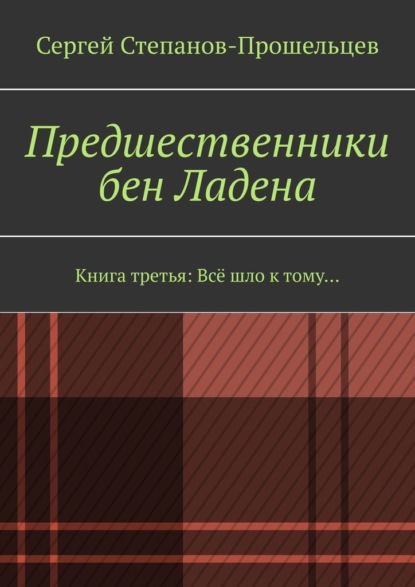 Предшественники бен Ладена. Книга третья: Всё шло к тому… — Сергей Степанов-Прошельцев