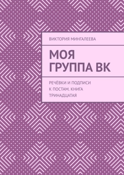 Моя группа ВК. Речёвки и подписи к постам. Книга тринадцатая — Виктория Мингалеева