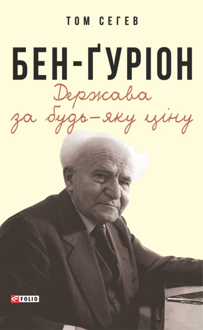 Бен-Ґуріон. Держава за будь-яку ціну - Том Сегев