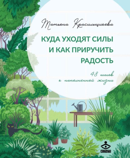 Куда уходят силы и как приручить радость. 48 шагов к наполненной жизни — Татьяна Красильщикова