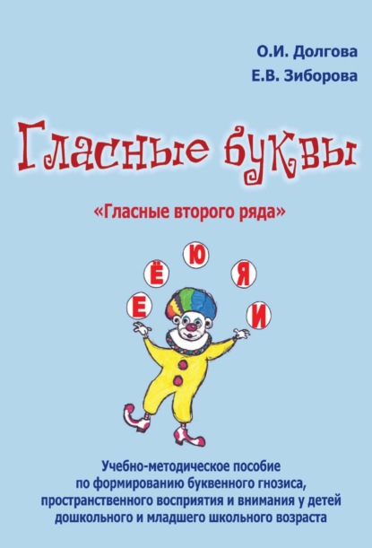 Гласные буквы. «Гласные второго ряда». Учебно-методическое пособие по формированию буквенного гнозиса, пространственного восприятия и внимания у детей дошкольного и младшего школьного возраста - Ольга Долгова