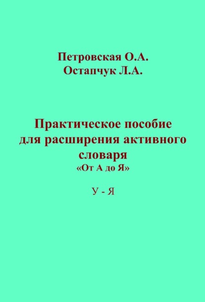 Практическое пособие для расширения активного словаря. «От А до Я». У – Я - Ольга Петровская