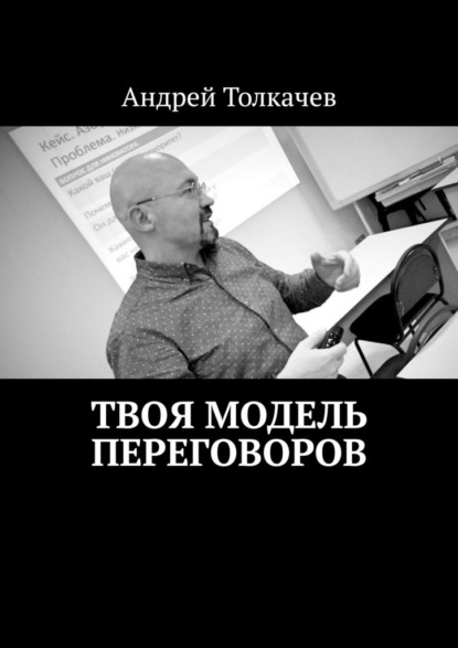 Твоя модель переговоров. 17 эффективных алгоритмов переговоров — Андрей Николаевич Толкачев