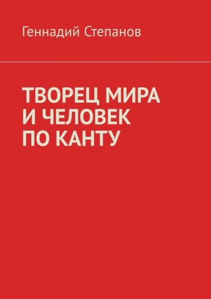 ТВОРЕЦ МИРА И ЧЕЛОВЕК ПО КАНТУ - Геннадий Степанов