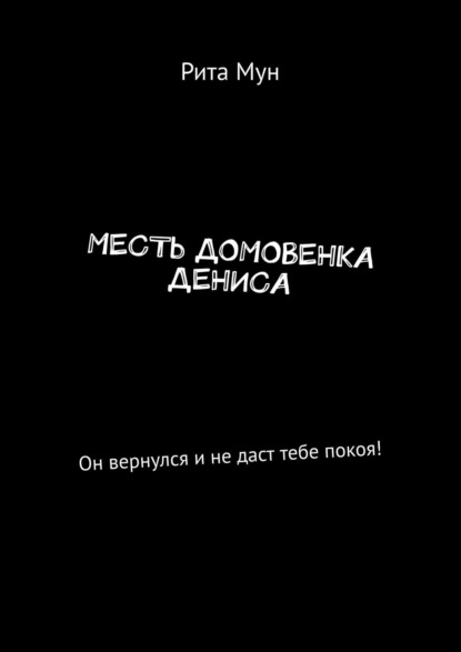 Месть домовенка Дениса. Он вернулся и не даст тебе покоя! — Рита Мун