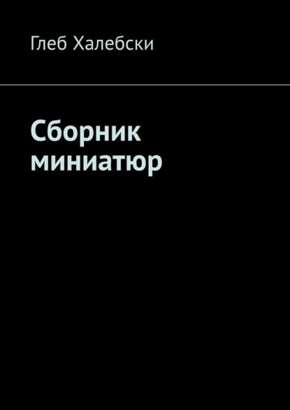 Сборник миниатюр - Глеб Халебски