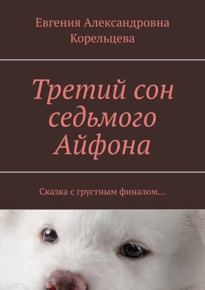 Третий сон седьмого Айфона. Сказка с грустным финалом… - Евгения Александровна Корельцева