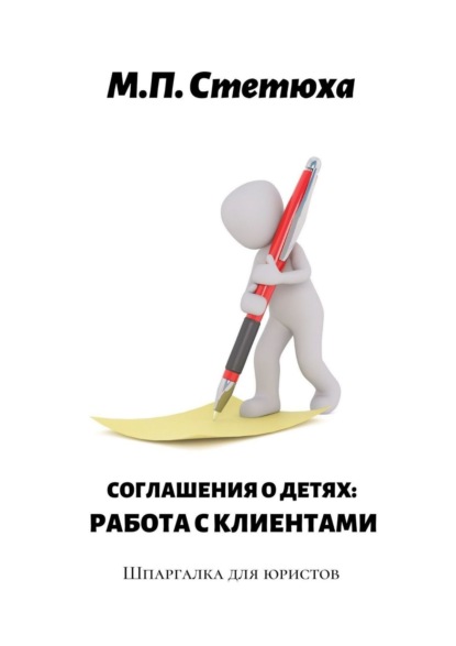 Соглашения о детях: работа с клиентами. Шпаргалка для юристов — М. П. Стетюха