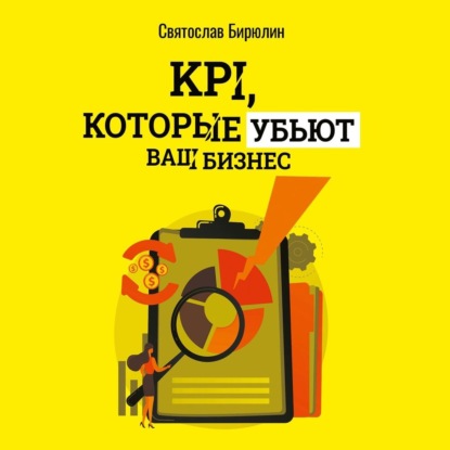 KPI, которые убьют ваш бизнес. Мини-книга — Святослав Бирюлин