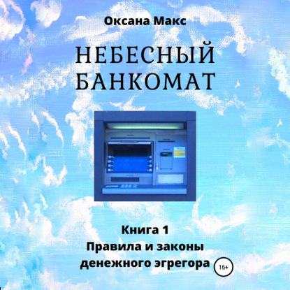 Небесный банкомат. Книга 1. Правила и законы денежного эгрегора - Оксана Макс