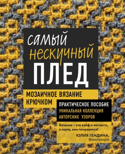 Самый нескучный плед. Мозаичное вязание крючком. Практическое пособие и уникальная коллекция авторских узоров — Юлия Гендина