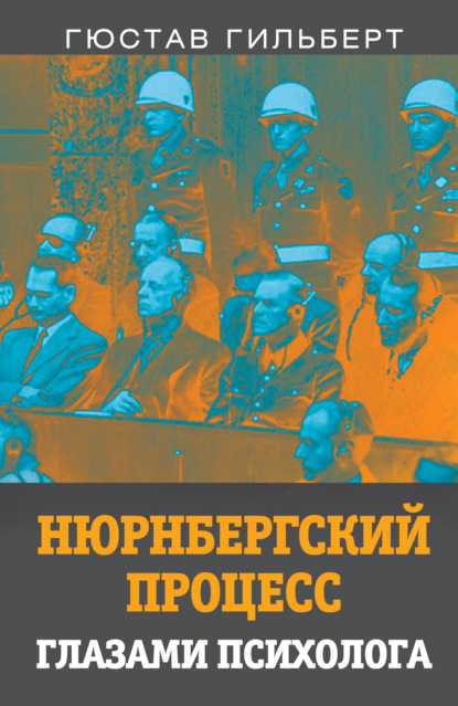 Нюрнбергский процесс глазами психолога - Гюстав Гильберт