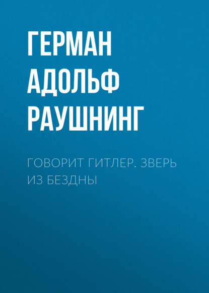 Говорит Гитлер. Зверь из бездны — Герман Адольф Рейнгольд Раушнинг