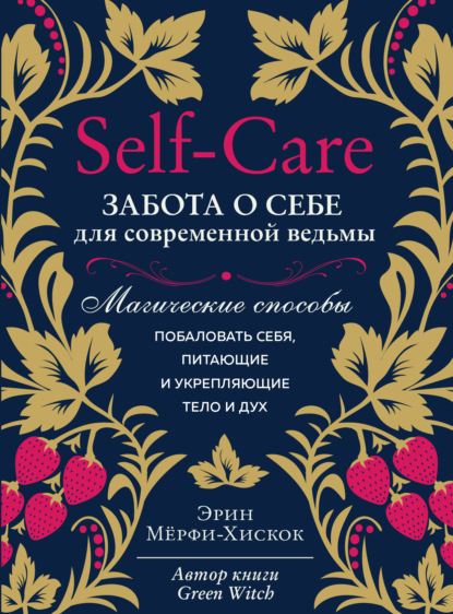 Self-care. Забота о себе для современной ведьмы. Магические способы побаловать себя, питающие и укрепляющие тело и дух — Эрин Мёрфи-Хискок