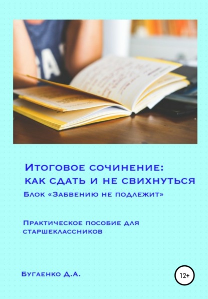 Итоговое сочинение: как сдать и не свихнуться? Блок «Забвению не подлежит» - Дарья Анатольевна Бугаенко