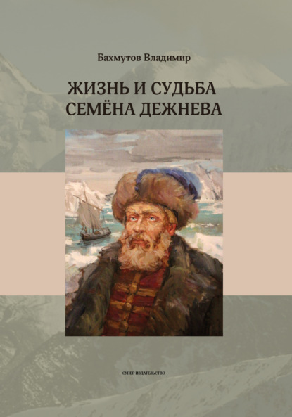 Жизнь и судьба Семёна Дежнева — Владимир Бахмутов