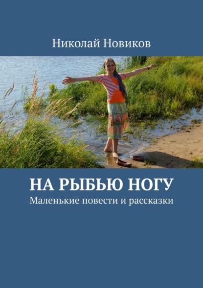 На рыбью ногу. Маленькие повести и рассказки - Николай Новиков