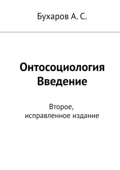 Онтосоциология. Введение. Второе, исправленное издание - Бухаров А. С.