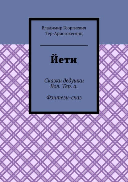 Йети. Сказки дедушки Вол. Тер. а. Фэнтези-сказ - Владимир Георгиевич Тер-Аристокесянц