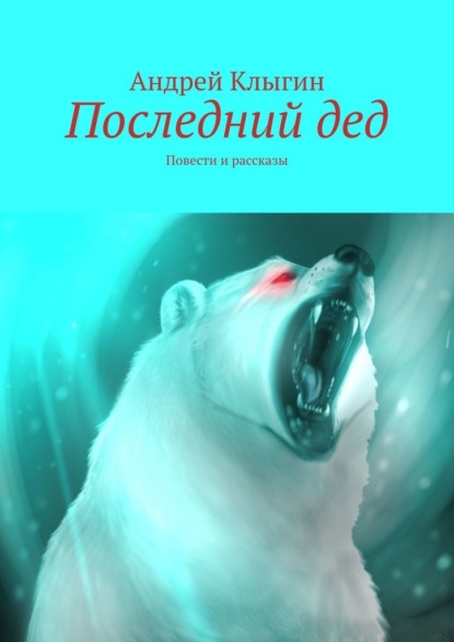 Последний дед. Повести и рассказы — Андрей Клыгин