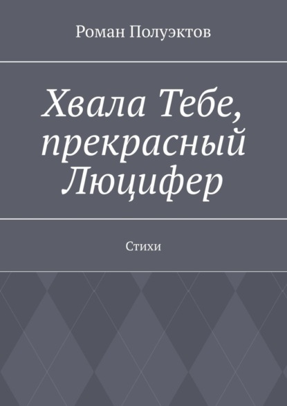 Хвала Тебе, прекрасный Люцифер. Стихи - Роман Полуэктов