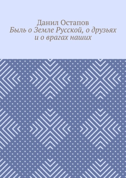 Быль о Земле Русской, о друзьях и о врагах наших — Данил Остапов