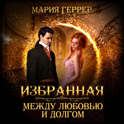 Избранная. Между любовью и долгом - Мария Геррер