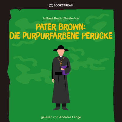 Pater Brown: Die purpurfarbene Per?cke (Ungek?rzt) — Гилберт Кит Честертон