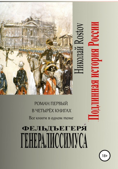 Фельдъегеря́ генералиссимуса. Роман первый в четырёх книгах. Все книги в одном томе — Николай Rostov