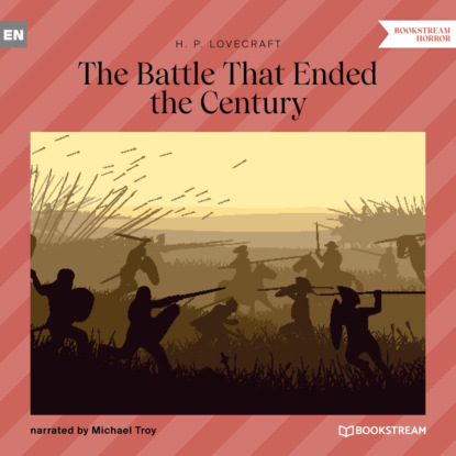 The Battle That Ended the Century (Unabridged) — Говард Филлипс Лавкрафт