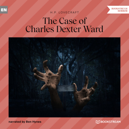 The Case of Charles Dexter Ward (Unabridged) — Говард Филлипс Лавкрафт